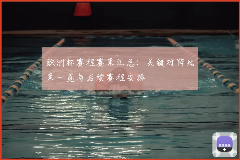 欧洲杯赛程赛果汇总:关键对阵结果一览与后续赛程安排