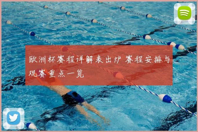 欧洲杯赛程详解表出炉 赛程安排与观赛重点一览