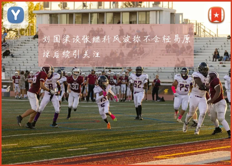 刘国梁谈张继科风波称不会轻易原谅后续引关注